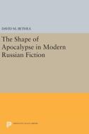 The Shape of Apocalypse in Modern Russian Fiction di David M. Bethea edito da Princeton University Press