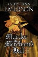 Murder in the Merchant's Hall di Kathy Lynn Emerson edito da Severn House Publishers Ltd