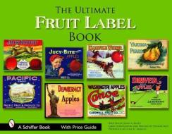 The Ultimate Fruit Label Book di John A. Baule edito da Schiffer Publishing Ltd