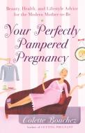 Your Perfectly Pampered Pregnancy di Colette Bouchez edito da Broadway