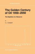 The Golden Century of Oil 1950-2050 di C. J. Campbell edito da Springer Netherlands