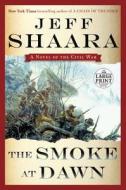 The Smoke at Dawn: A Novel of the Civil War di Jeff Shaara edito da Random House Large Print Publishing