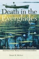 Death in the Everglades: The Murder of Guy Bradley, America's First Martyr to Environmentalism di Stuart B. McIver edito da UNIV PR OF FLORIDA