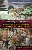 Colonizing Christianity di George E. Demacopoulos edito da Fordham University Press