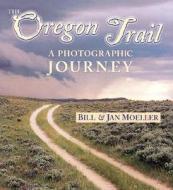 The Oregon Trail: A Photographic Journey di Bill Moeller edito da Mountain Press Publishing Company