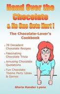 Hand Over the Chocolate & No One Gets Hurt!: A Chocolate-Lover's Cookbook di Gloria Hander Lyons edito da Blue Sage Press