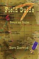 Fieldguide, Essays and Stories di Steve Sherwood edito da Angelina River Press