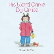 His Word Came by Grace di Susan Leffler edito da Susan Leffler