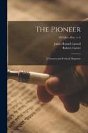The Pioneer: a Literary and Critical Magazine; 1843 Jan.-Mar. (v.1) di James Russell Lowell, Robert Carter edito da LIGHTNING SOURCE INC