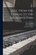 Jazz, From the Congo to the Metropolitan; di Robert Goffin, Walter Schaap, Leonard Feather edito da LIGHTNING SOURCE INC