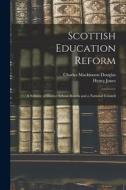 Scottish Education Reform: A Scheme of District School Boards and a National Council di Henry Jones, Charles Mackinnon Douglas edito da LEGARE STREET PR