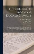 The Collected Works Of Dugald Stewart: Elements Of The Philosophy Of The Human Mind ... To Which Is Prefixed Introduction And Part First Of The Outlin di Dugald Stewart, John Veitch edito da LEGARE STREET PR