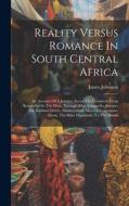 Reality Versus Romance In South Central Africa: An Account Of A Journey Across The Continent From Benguella On The West, Through Bihe, Ganguella, Baro edito da LEGARE STREET PR