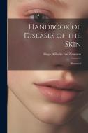 Handbook of Diseases of the Skin; Illustrated di Hugo Wilhelm Von Ziemssen edito da LEGARE STREET PR