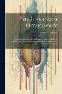 The Standard Physiology: With Notes On Anatomy and Hygiene; Aid to the Injured; Disinfectants, Etc: Also Containing Explanatory Index to the "S di Adelbert Gardenier edito da LEGARE STREET PR