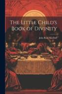 The Little Child's Book of Divinity di John Ross Macduff edito da LEGARE STREET PR