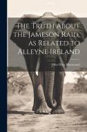 The Truth About the Jameson Raid, as Related to Alleyne Ireland di John Hays Hammond edito da LEGARE STREET PR