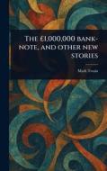 The £1,000,000 Bank-note, and Other New Stories di Mark Twain edito da Creative Media Partners, LLC