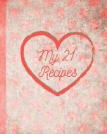 My 21 Recipes: Your Family Recipes for Breakfast, Lunch, Dinner, and Dessert. Preserve Your Family Favorites to Pass Dow di Little Newfound Press edito da INDEPENDENTLY PUBLISHED