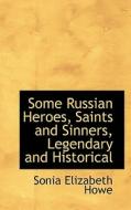 Some Russian Heroes, Saints And Sinners, Legendary And Historical di Sonia Elizabeth Howe edito da Bibliolife