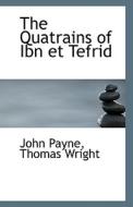 The Quatrains Of Ibn Et Tefrid di Dr John Payne, Thomas Wright edito da Bibliolife