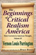 The Beginnings of Critical Realism in America di Vernon Louis Parrington, Bruce Brown edito da Taylor & Francis Ltd