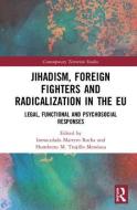 Jihadism, Foreign Fighters and Radicalization in the EU di Inmaculada Marrero Rocha, Humberto M. Trujillo Mendoza edito da Taylor & Francis Ltd