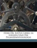 Herr Dr. Justus Liebig In Giessen Und Die Pflanzenphysiologie di Matthias Jacob Schleiden edito da Nabu Press