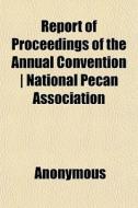 Report Of Proceedings Of The Annual Conv di Anonymous, Books Group edito da General Books