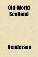 Old-world Scotland di Henderson edito da General Books