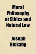 Moral Philosophy Or Ethics And Natural L di Joseph Rickaby edito da General Books