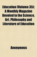 Education Volume 35 ; A Monthly Magazin di Anonymous edito da General Books