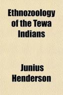 Ethnozoology Of The Tewa Indians di Junius Henderson edito da General Books Llc