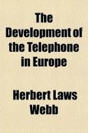 The Development Of The Telephone In Euro di Herbert Laws Webb edito da General Books