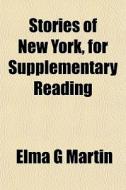 Stories Of New York, For Supplementary R di Elma G. Martin edito da General Books
