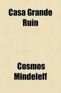 Casa Grande Ruin di Cosmos Mindeleff edito da General Books Llc