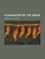 A Daughter Of The Union di Lucy Foster Madison edito da Rarebooksclub.com