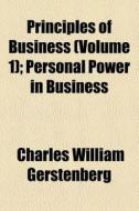Principles Of Business Volume 1 ; Perso di Charles Gerstenberg edito da General Books