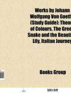 Works by Johann Wolfgang von Goethe (Book Guide) di Source Wikipedia edito da Books LLC, Reference Series