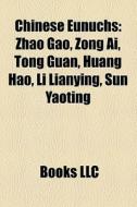 Chinese eunuchs di Source Wikipedia edito da Books LLC, Reference Series