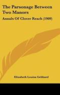 The Parsonage Between Two Manors: Annals of Clover Reach (1909) di Elizabeth Louisa Gebhard edito da Kessinger Publishing