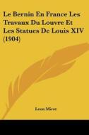 Le Bernin En France Les Travaux Du Louvre Et Les Statues de Louis XIV (1904) di Leon Mirot edito da Kessinger Publishing