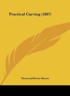 Practical Carving (1887) di Thomas Jefferson Murrey edito da Kessinger Publishing