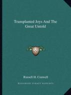 Transplanted Joys and the Great Untold di Russell Herman Conwell edito da Kessinger Publishing