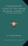 Catalogue of Coins in the Panjab Museum, Lahore V1: Indo-Greek Coins (1914) di R. B. Whitehead edito da Kessinger Publishing