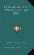A Grammar of the Welsh Language (1853) di Thomas Rowland edito da Kessinger Publishing