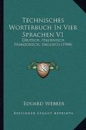 Technisches Worterbuch in Vier Sprachen V1: Deutsch, Italienisch, Franzosisch, Englisch (1904) di Eduard Webber edito da Kessinger Publishing