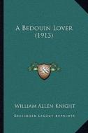 A Bedouin Lover (1913) di William Allen Knight edito da Kessinger Publishing