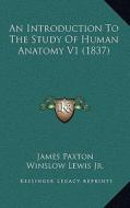 An Introduction to the Study of Human Anatomy V1 (1837) di James Paxton edito da Kessinger Publishing
