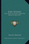 Jobs Hymns: Or a Book of Songs Upon the Book of Job (1753) di Ralph Erskine edito da Kessinger Publishing